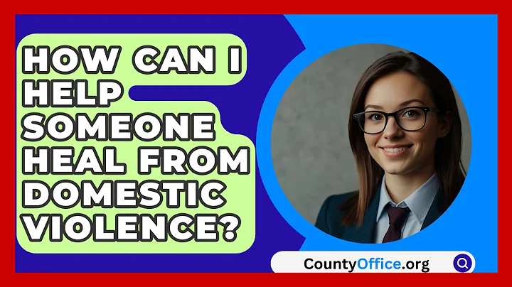 How Can I Help Someone Heal From Domestic Violence? - CountyOffice.org