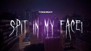 thxsomuch - spit in my face! [ sped up ] lyrics