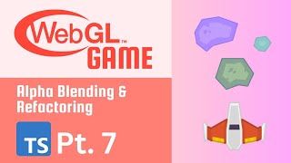 WebGL Game Part 7 - Alpha Blending & Refactoring
