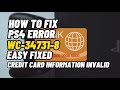 How To Fix PS4 Error Code WC-34731-8 Credit Card information Invalid Fixed
