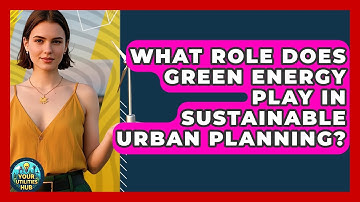 What Role Does Green Energy Play in Sustainable Urban Planning? - Your Utilities Hub