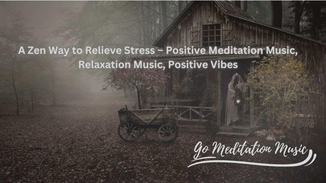 A Zen Way to Relieve Stress – Positive Meditation Music | Relaxation Music | Positive Vibes