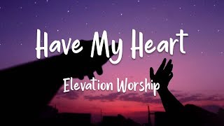 Elevation Worship - Have My Heart (lyrics)