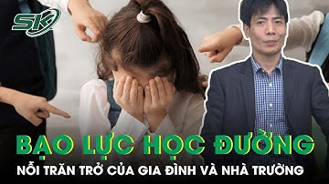 Bạo Lực Học Đường: Vấn Nạn Nhức Nhối Của Toàn Xã Hội I SKĐS