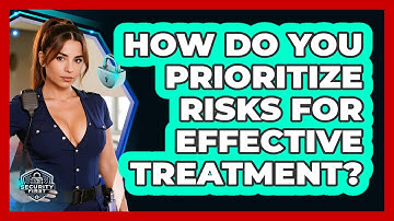 How Do You Prioritize Risks For Effective Treatment? - SecurityFirstCorp.com