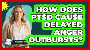 How Does PTSD Cause Delayed Anger Outbursts? - PTSD Support Channel