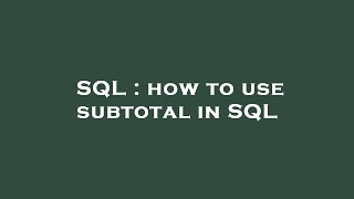SQL : how to use subtotal in SQL