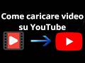 Come caricare video su YouTube - guida completa