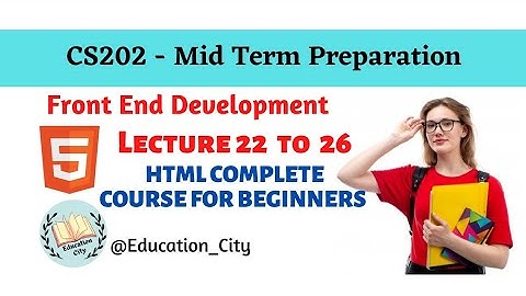 CS202 Short Lectures 22 - 26 | Front End Development | HTML Tutorial For Beginners @educationcity72