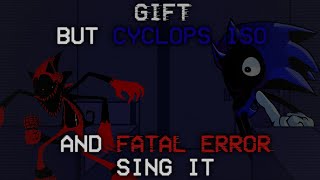 GIFT BUT CYCLOPS.ISO AND FATAL ERROR SING IT - FRIDAY NIGHT FUNKIN'