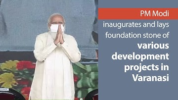 PM Modi inaugurates and lays foundation stone of various development projects in Varanasi | PMO