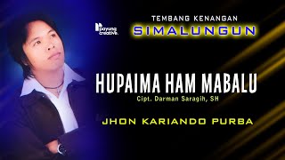 HUPAIMA HAM MABALU | JHON KARIANDO PURBA | LAGU SIMALUNGUN TERPOPULER