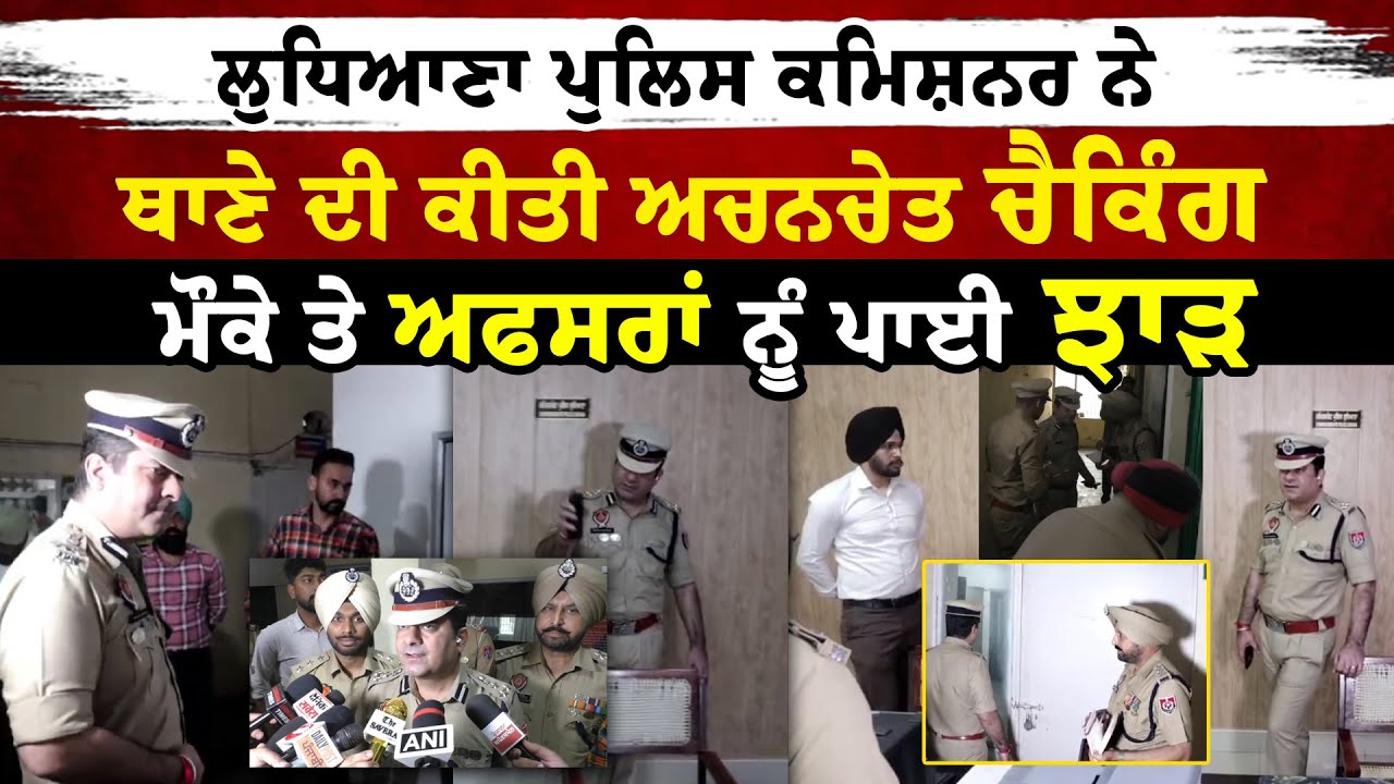 Ludhiana ਪੁਲਸ ਕਮਿਸ਼ਨਰ ਨੇ ਥਾਣੇ ਦੀ ਕੀਤੀ ਚੈਕਿੰਗ, ਮੌਕੇ ਤੇ ਅਫਸਰਾਂ ਨੂੰ ਪਾਈ ਝਾੜ, ਐਕਸ਼ਨ ਮੋਡ 'ਚ ਆਏ ਨਜ਼ਰ