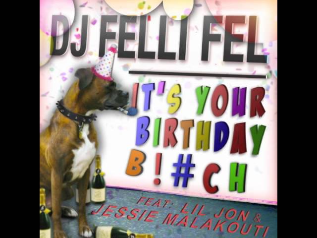 DJ Felli Fel feat. Lil Jon & Jessie Malakouti - "It's Your Birthday B!tch" (Clean)