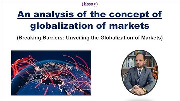 Essay: An analysis of the concept of globalization of markets- For CSS/PMS
