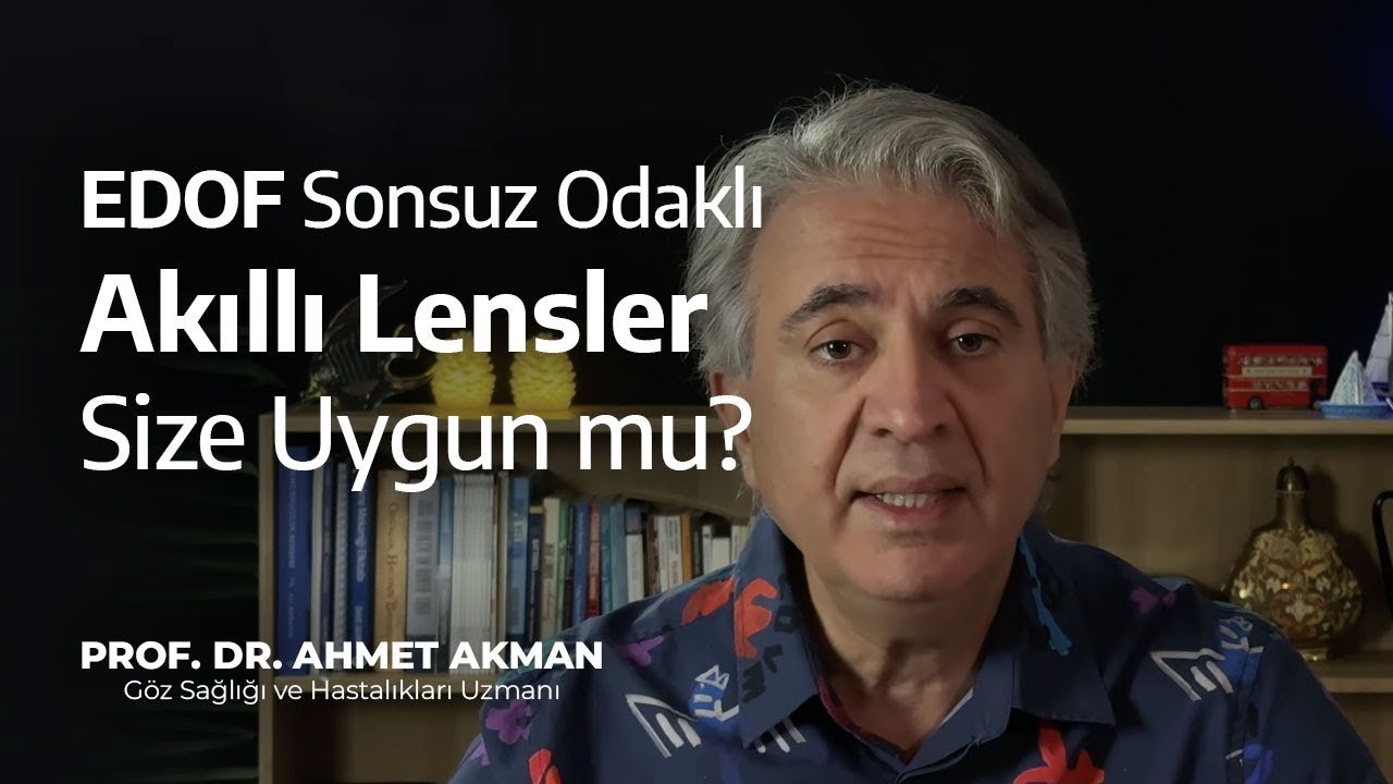 EDOF Akıllı Lensler Sonsuz Odak Avantajı - Prof. Dr. Ahmet Akman