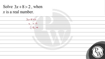 Solve \(3x + 8 > 2\) , when x is a real number....