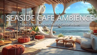 Seaside Cafe Ambience | Tropical Bossa Nova Music & Gentle Waves Sound for Stress Relief, Relax by Beach Coffee Shop 1,256 views 13 days ago 24 hours