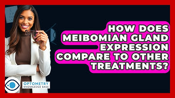 How Does Meibomian Gland Expression Compare To Other Treatments? - Optometry Knowledge Base