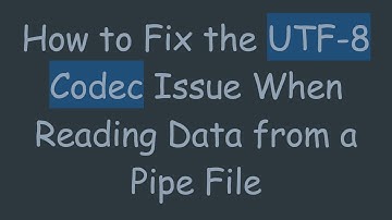How to Fix the UTF-8 Codec Issue When Reading Data from a Pipe File