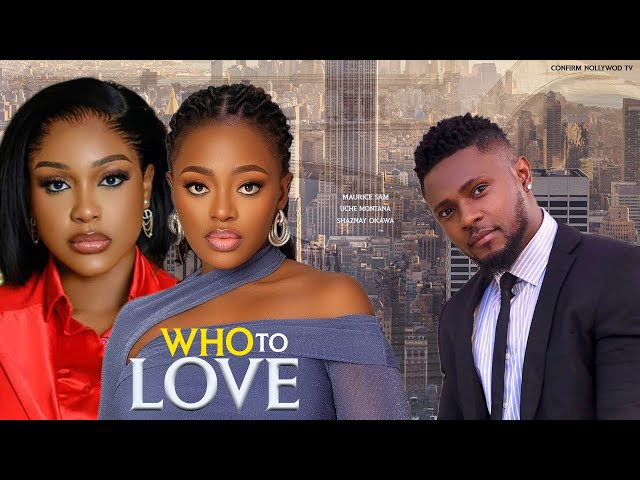 WHO TO LOVE - Maurice Sam, Uche Montana, Shaznay Okawa, Shine Roseman. Latest Trending  Movie 2024. class=