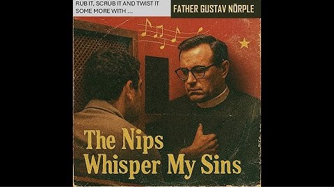 The Nips Whisper My Sins - Father Gustav Nörple