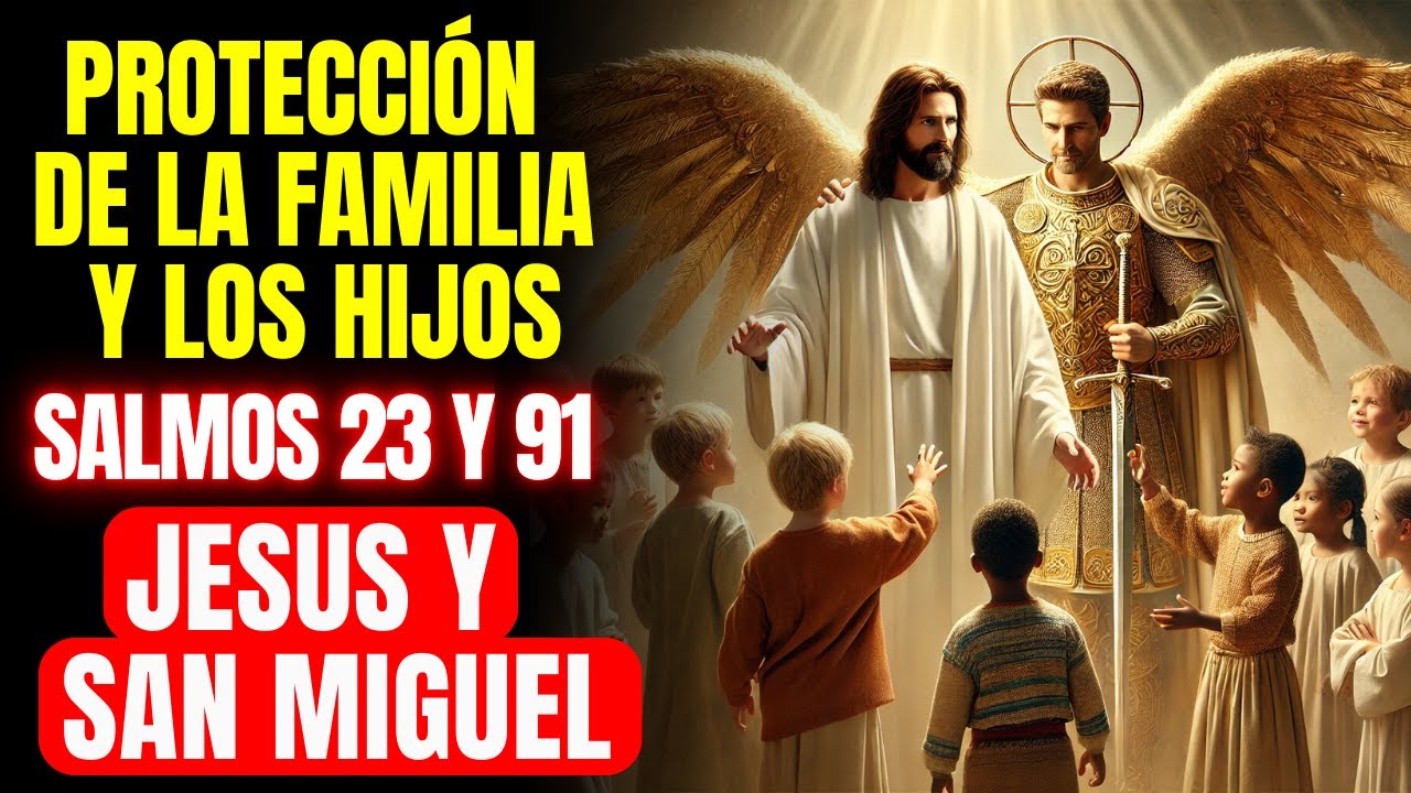 🔴 SALMO 91 Y 23 ORACIÓN POR LA FAMILIA Y LOS HIJOS SAN MIGUEL Y JESÚS ...