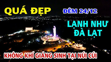 QUÁ ĐẸP ĐÊM GIÁNG SINH 24/12/2024 TẠI ĐỨC MẸ NÚI CÚI | THỜI TIẾT LẠNH NHƯ ĐÀ LẠT .