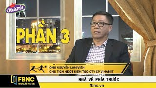FBNC | Ngã Về Phía Trước | Ông Nguyễn Lâm Viên – Chủ tịch Vinamit Phần 3
