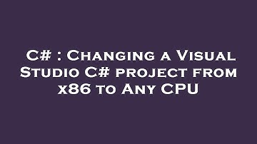 C# : Changing a Visual Studio C# project from x86 to Any CPU