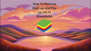 How to remove Start up and Pop up ads on Bluestacks