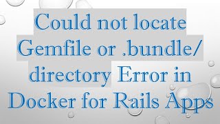 Could not locate Gemfile or .bundle/ directory Error in Docker for Rails Apps