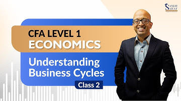 [Class 2] CFA LEVEL 1 - ECONOMICS | UNDERSTANDING BUSINESS CYCLES