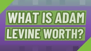 What is Adam Levine worth