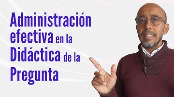 Administración efectiva en la didáctica de la pregunta