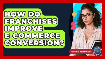 How Do Franchises Improve E-commerce Conversion? - Franchisee Insider Insights