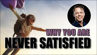 Why You Are Never Satisfied