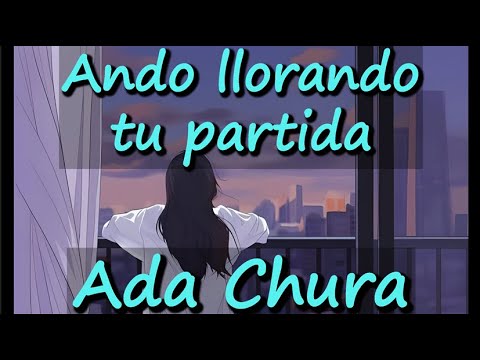 Ando llorando tu partida - Ada Chura (Letra)