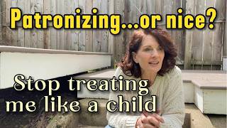 Feeling Patronized and Being Treated Like a Child When We Get Older