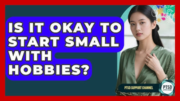 Is It Okay To Start Small With Hobbies? - PTSD Support Channel