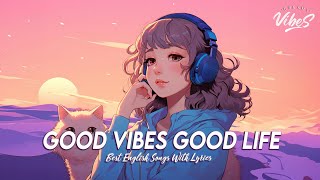 Good Vibes Good Life 🌸 Mood Chill Vibes English Chill Songs | New Tiktok Songs With Lyrics
