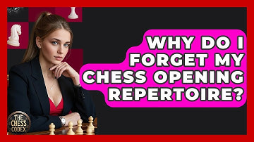 Why Do I Forget My Chess Opening Repertoire? - The Chess Codex