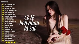 Có Lẽ Bên Nhau Là Sai Lofi (TikTok) - Nói Em Nghe Đi Có Lẽ Bên Nhau Là Sai - Nhạc Buồn Ballad 2024