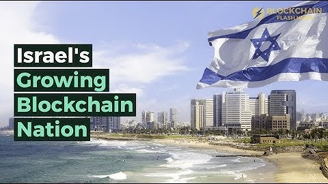 Israel’s Growing Blockchain Nation | Over 200 Blockchain Startups