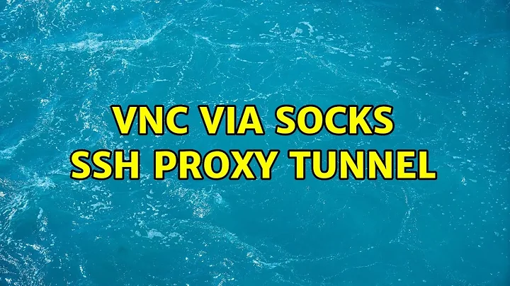 VNC via socks SSH proxy tunnel (2 Solutions!!)