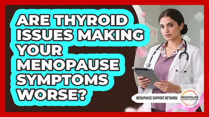 Are Thyroid Issues Making Your Menopause Symptoms Worse? - Menopause Support Network