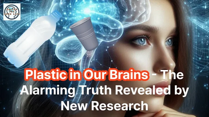 Plastic in Our Brains - The Alarming Truth Revealed by New Research