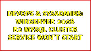 DevOps & SysAdmins: WinServer 2008 R2 MySQL cluster service won't start