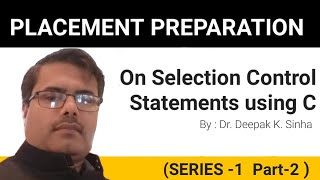 Placement Preparation and Tips on Selection Control Statements using C (Series-1 Part- II)