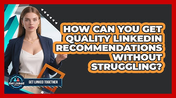 How Can You Get Quality LinkedIn Recommendations Without Struggling? - Get Linked Together